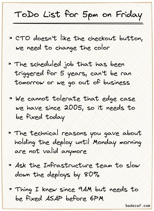 Oh, are you leaving? Can you make this quick change that will
literally ruin your evening plans?
BADECAF#1